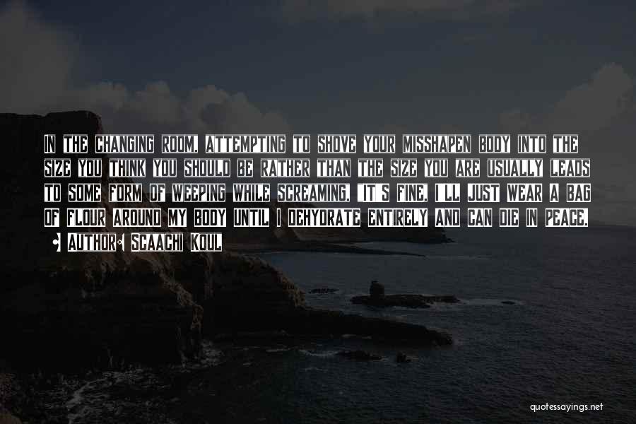 Scaachi Koul Quotes: In The Changing Room, Attempting To Shove Your Misshapen Body Into The Size You Think You Should Be Rather Than