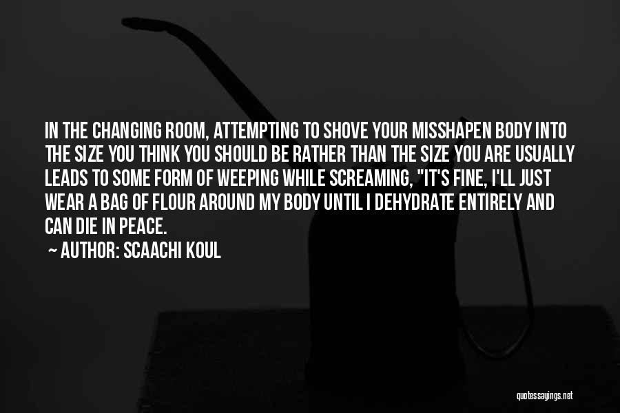 Scaachi Koul Quotes: In The Changing Room, Attempting To Shove Your Misshapen Body Into The Size You Think You Should Be Rather Than