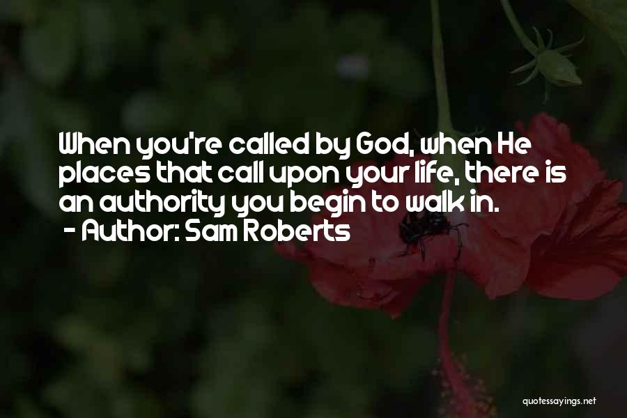 Sam Roberts Quotes: When You're Called By God, When He Places That Call Upon Your Life, There Is An Authority You Begin To