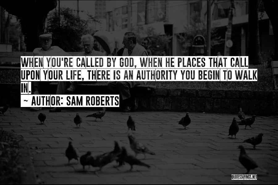 Sam Roberts Quotes: When You're Called By God, When He Places That Call Upon Your Life, There Is An Authority You Begin To