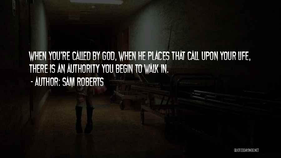 Sam Roberts Quotes: When You're Called By God, When He Places That Call Upon Your Life, There Is An Authority You Begin To