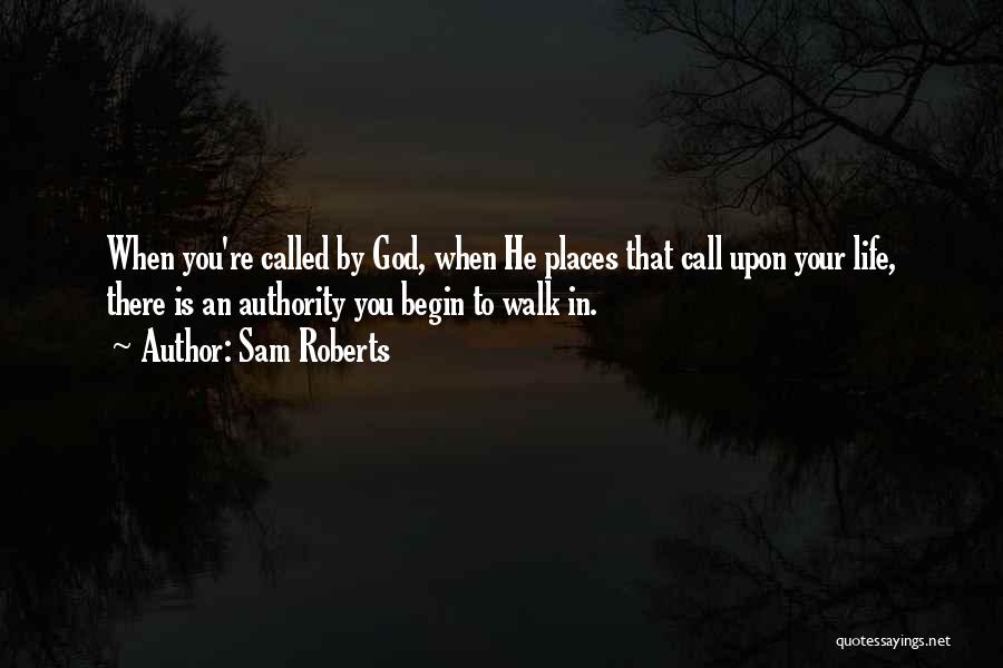 Sam Roberts Quotes: When You're Called By God, When He Places That Call Upon Your Life, There Is An Authority You Begin To