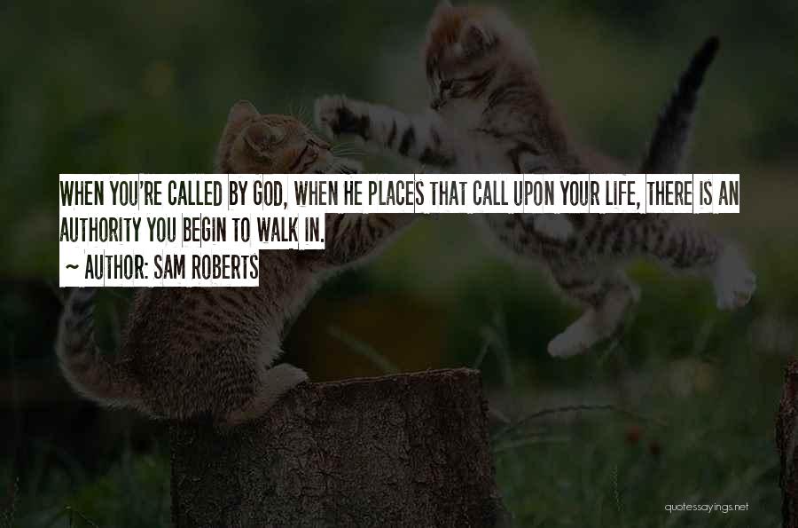 Sam Roberts Quotes: When You're Called By God, When He Places That Call Upon Your Life, There Is An Authority You Begin To