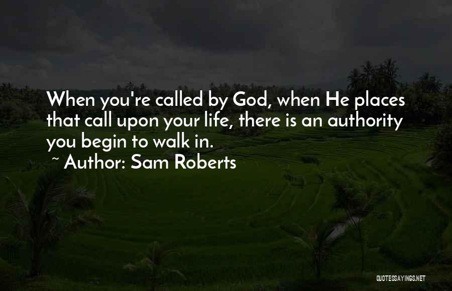 Sam Roberts Quotes: When You're Called By God, When He Places That Call Upon Your Life, There Is An Authority You Begin To