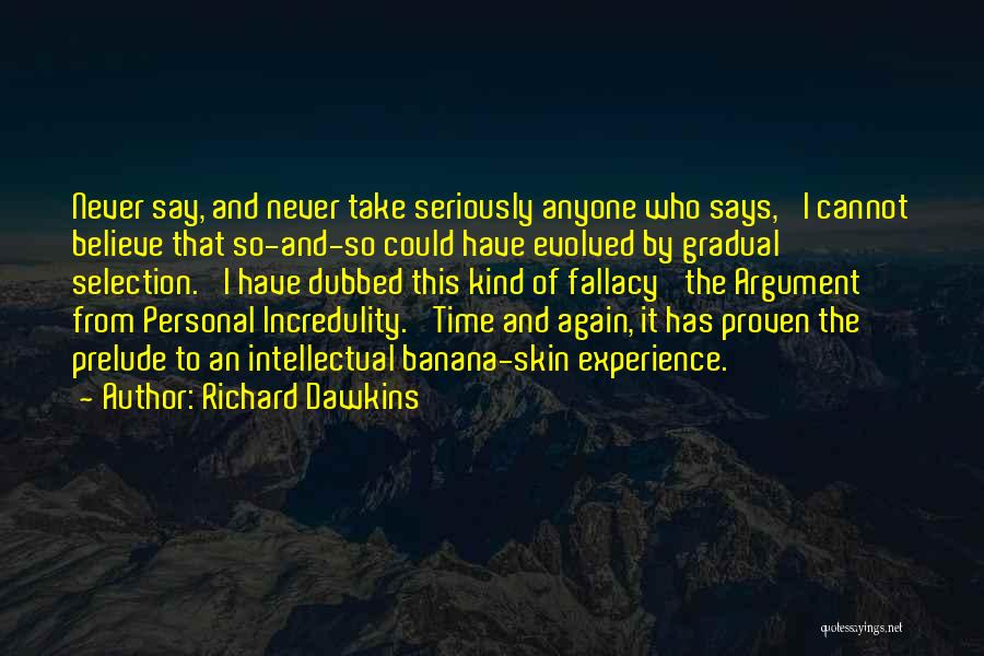 Richard Dawkins Quotes: Never Say, And Never Take Seriously Anyone Who Says, 'i Cannot Believe That So-and-so Could Have Evolved By Gradual Selection.'