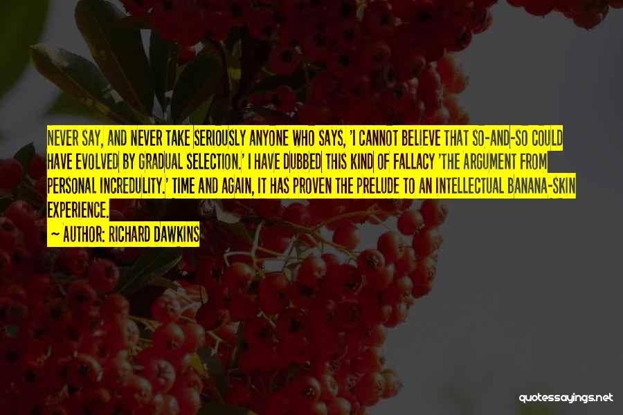 Richard Dawkins Quotes: Never Say, And Never Take Seriously Anyone Who Says, 'i Cannot Believe That So-and-so Could Have Evolved By Gradual Selection.'