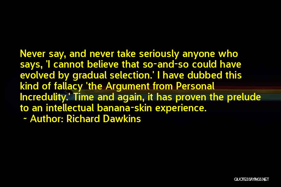 Richard Dawkins Quotes: Never Say, And Never Take Seriously Anyone Who Says, 'i Cannot Believe That So-and-so Could Have Evolved By Gradual Selection.'