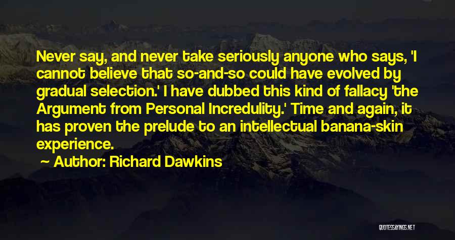 Richard Dawkins Quotes: Never Say, And Never Take Seriously Anyone Who Says, 'i Cannot Believe That So-and-so Could Have Evolved By Gradual Selection.'