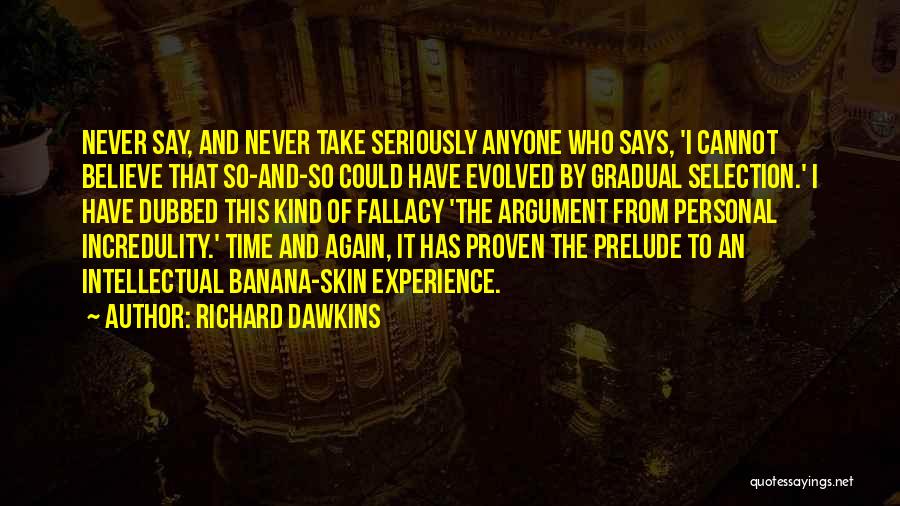 Richard Dawkins Quotes: Never Say, And Never Take Seriously Anyone Who Says, 'i Cannot Believe That So-and-so Could Have Evolved By Gradual Selection.'