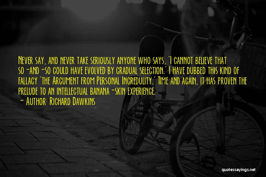 Richard Dawkins Quotes: Never Say, And Never Take Seriously Anyone Who Says, 'i Cannot Believe That So-and-so Could Have Evolved By Gradual Selection.'