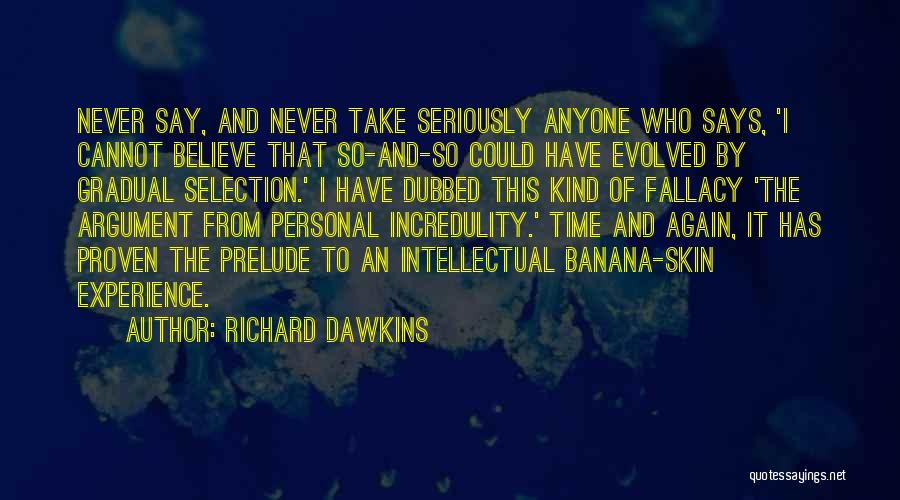 Richard Dawkins Quotes: Never Say, And Never Take Seriously Anyone Who Says, 'i Cannot Believe That So-and-so Could Have Evolved By Gradual Selection.'