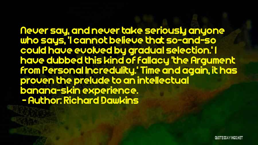 Richard Dawkins Quotes: Never Say, And Never Take Seriously Anyone Who Says, 'i Cannot Believe That So-and-so Could Have Evolved By Gradual Selection.'