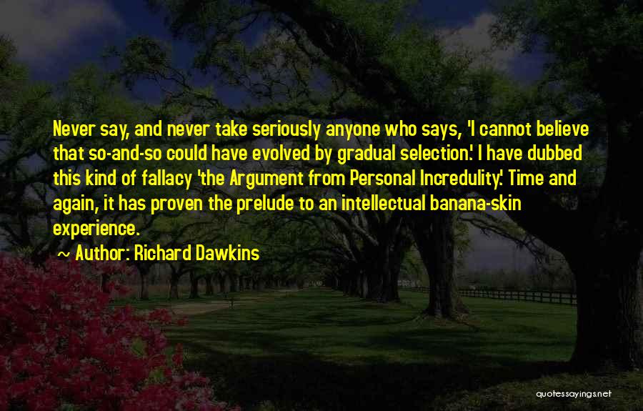 Richard Dawkins Quotes: Never Say, And Never Take Seriously Anyone Who Says, 'i Cannot Believe That So-and-so Could Have Evolved By Gradual Selection.'