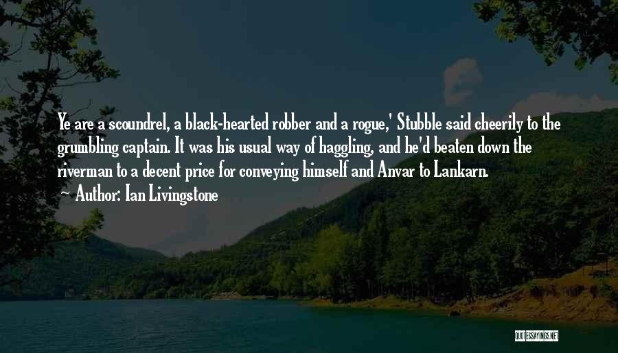 Ian Livingstone Quotes: Ye Are A Scoundrel, A Black-hearted Robber And A Rogue,' Stubble Said Cheerily To The Grumbling Captain. It Was His