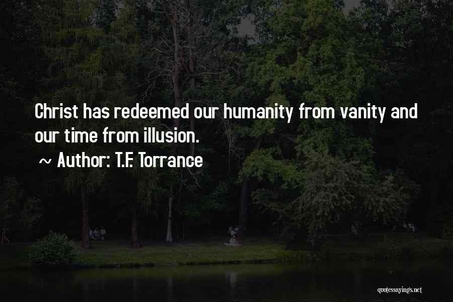 T.F. Torrance Quotes: Christ Has Redeemed Our Humanity From Vanity And Our Time From Illusion.