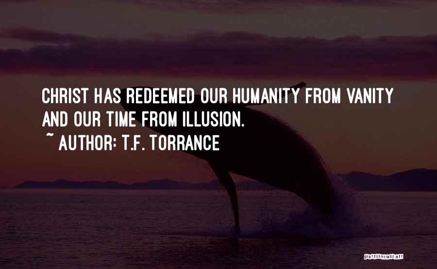 T.F. Torrance Quotes: Christ Has Redeemed Our Humanity From Vanity And Our Time From Illusion.