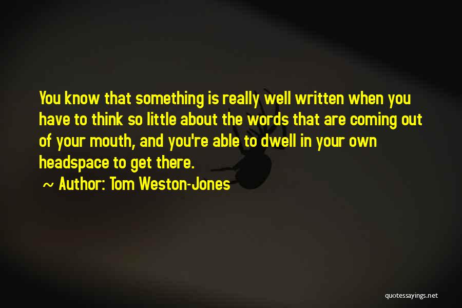 Tom Weston-Jones Quotes: You Know That Something Is Really Well Written When You Have To Think So Little About The Words That Are