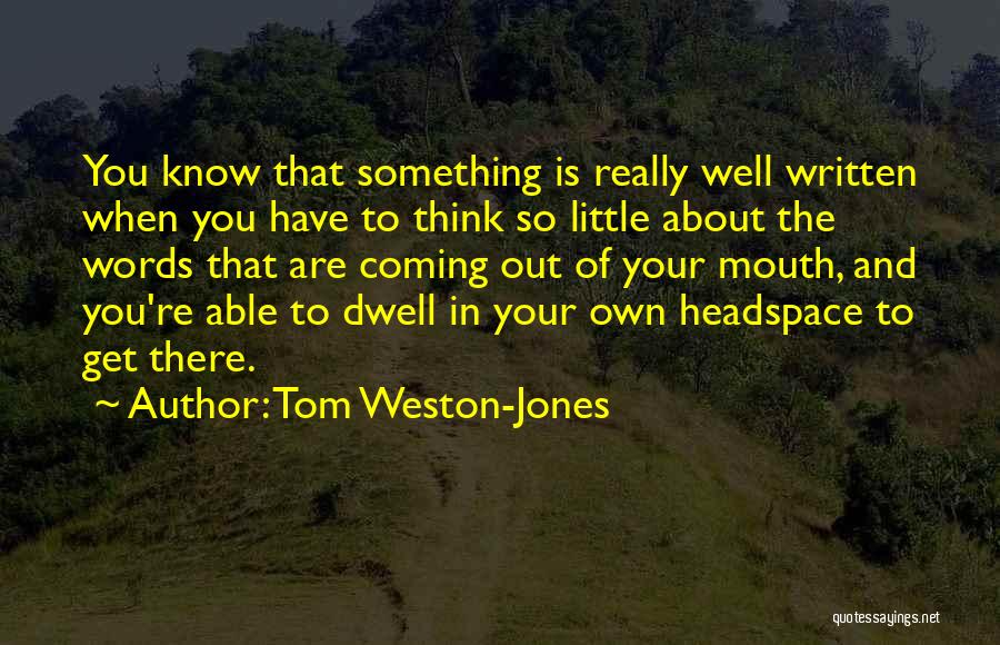 Tom Weston-Jones Quotes: You Know That Something Is Really Well Written When You Have To Think So Little About The Words That Are