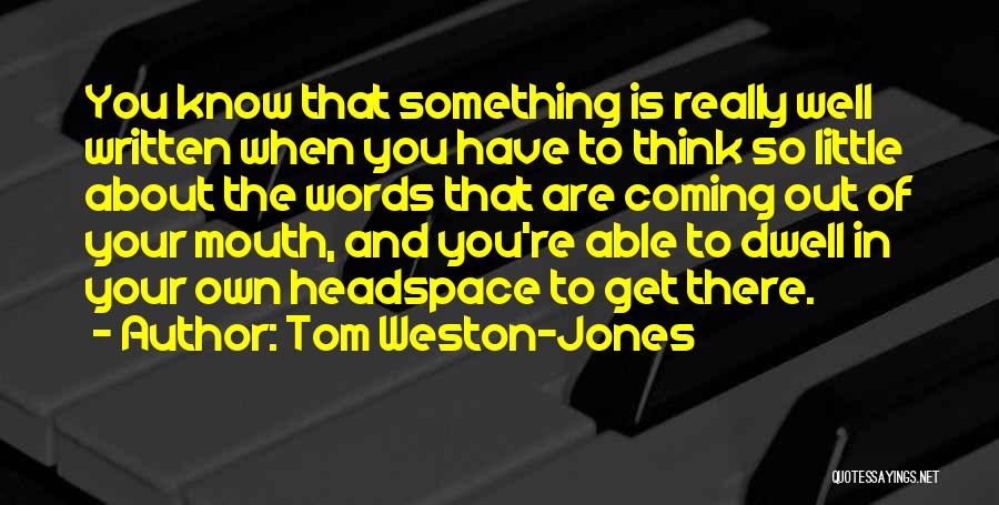 Tom Weston-Jones Quotes: You Know That Something Is Really Well Written When You Have To Think So Little About The Words That Are