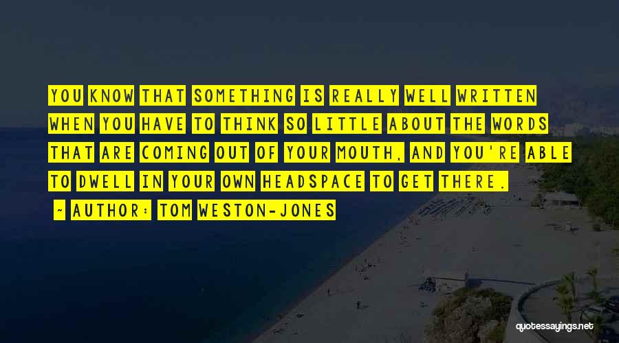 Tom Weston-Jones Quotes: You Know That Something Is Really Well Written When You Have To Think So Little About The Words That Are