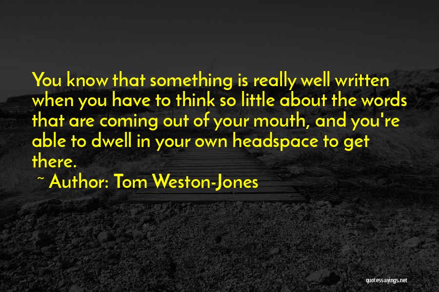 Tom Weston-Jones Quotes: You Know That Something Is Really Well Written When You Have To Think So Little About The Words That Are