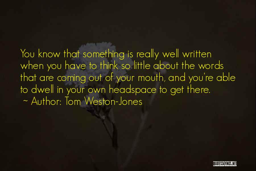 Tom Weston-Jones Quotes: You Know That Something Is Really Well Written When You Have To Think So Little About The Words That Are