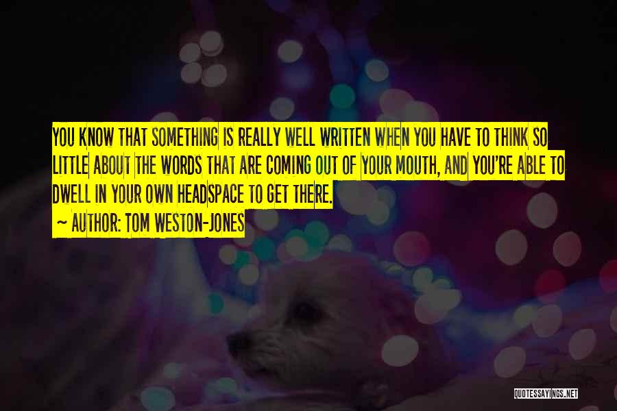 Tom Weston-Jones Quotes: You Know That Something Is Really Well Written When You Have To Think So Little About The Words That Are