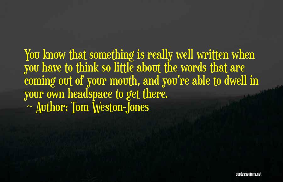 Tom Weston-Jones Quotes: You Know That Something Is Really Well Written When You Have To Think So Little About The Words That Are