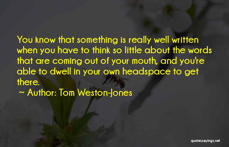 Tom Weston-Jones Quotes: You Know That Something Is Really Well Written When You Have To Think So Little About The Words That Are