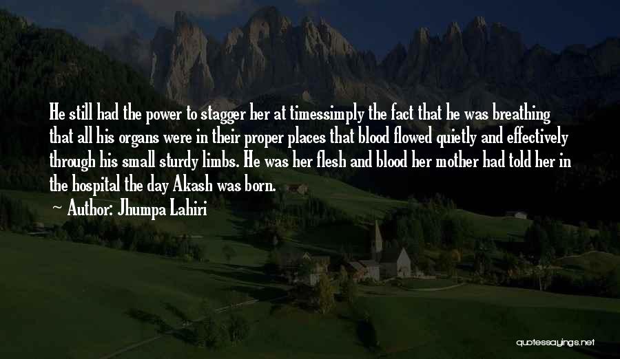 Jhumpa Lahiri Quotes: He Still Had The Power To Stagger Her At Timessimply The Fact That He Was Breathing That All His Organs