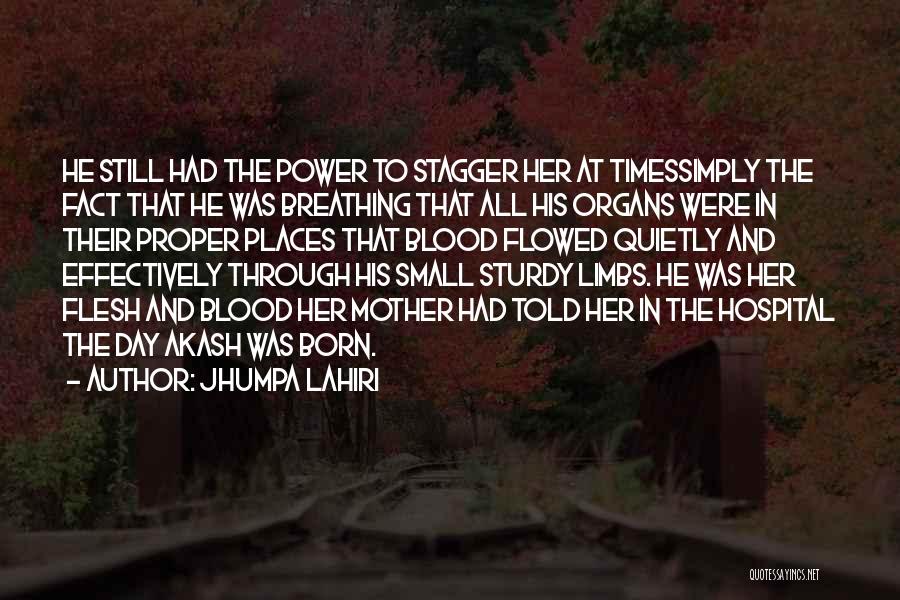 Jhumpa Lahiri Quotes: He Still Had The Power To Stagger Her At Timessimply The Fact That He Was Breathing That All His Organs