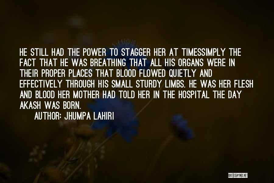 Jhumpa Lahiri Quotes: He Still Had The Power To Stagger Her At Timessimply The Fact That He Was Breathing That All His Organs