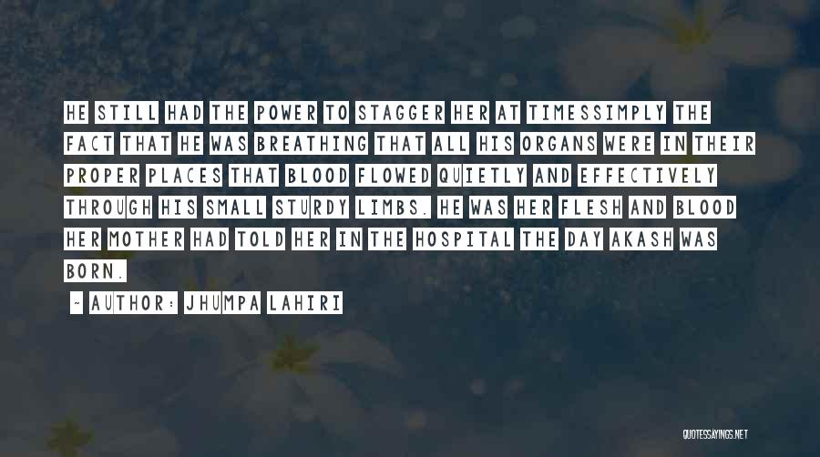 Jhumpa Lahiri Quotes: He Still Had The Power To Stagger Her At Timessimply The Fact That He Was Breathing That All His Organs