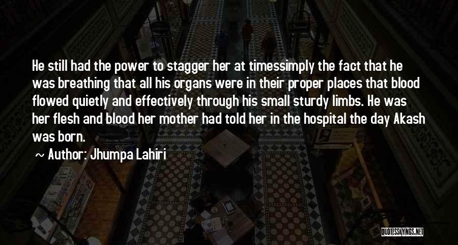 Jhumpa Lahiri Quotes: He Still Had The Power To Stagger Her At Timessimply The Fact That He Was Breathing That All His Organs