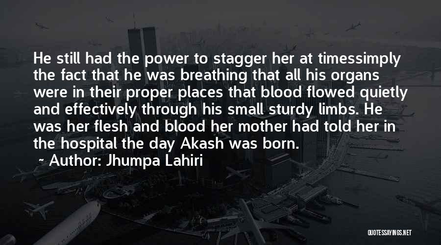 Jhumpa Lahiri Quotes: He Still Had The Power To Stagger Her At Timessimply The Fact That He Was Breathing That All His Organs