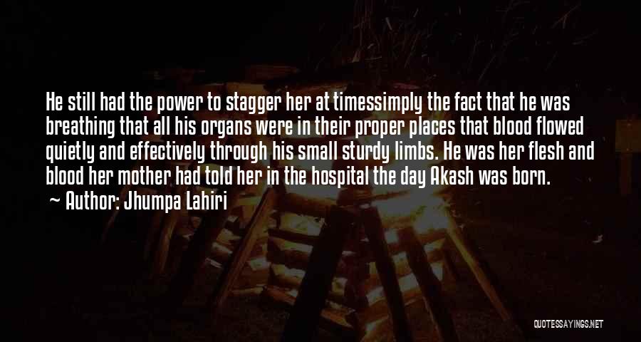 Jhumpa Lahiri Quotes: He Still Had The Power To Stagger Her At Timessimply The Fact That He Was Breathing That All His Organs