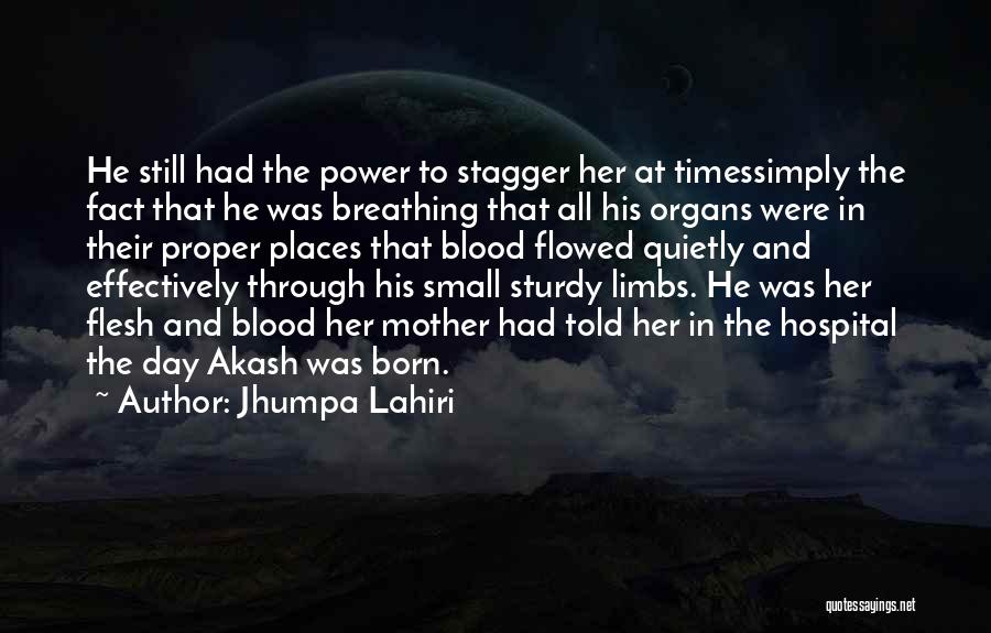 Jhumpa Lahiri Quotes: He Still Had The Power To Stagger Her At Timessimply The Fact That He Was Breathing That All His Organs