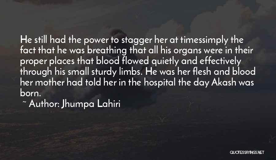 Jhumpa Lahiri Quotes: He Still Had The Power To Stagger Her At Timessimply The Fact That He Was Breathing That All His Organs