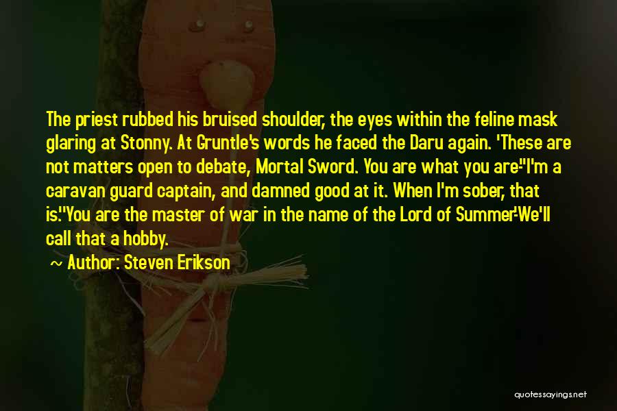 Steven Erikson Quotes: The Priest Rubbed His Bruised Shoulder, The Eyes Within The Feline Mask Glaring At Stonny. At Gruntle's Words He Faced