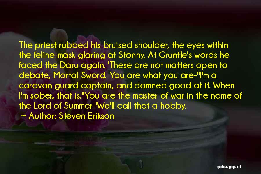 Steven Erikson Quotes: The Priest Rubbed His Bruised Shoulder, The Eyes Within The Feline Mask Glaring At Stonny. At Gruntle's Words He Faced