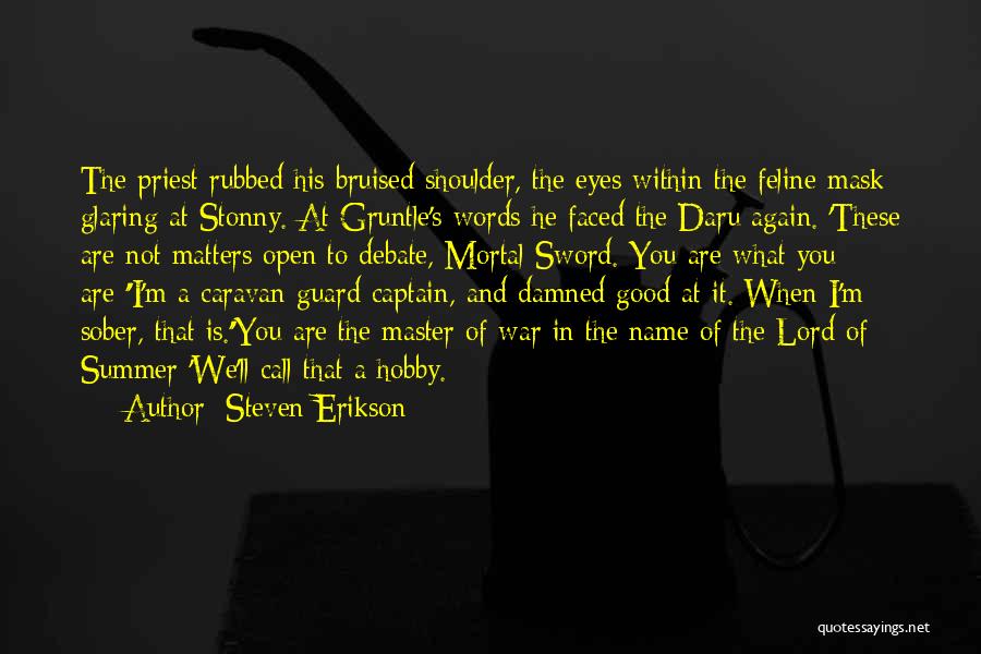 Steven Erikson Quotes: The Priest Rubbed His Bruised Shoulder, The Eyes Within The Feline Mask Glaring At Stonny. At Gruntle's Words He Faced