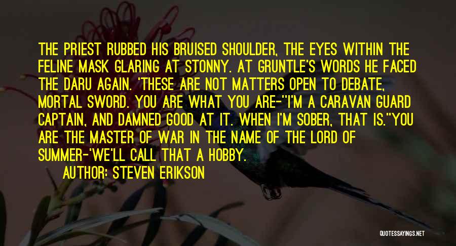 Steven Erikson Quotes: The Priest Rubbed His Bruised Shoulder, The Eyes Within The Feline Mask Glaring At Stonny. At Gruntle's Words He Faced