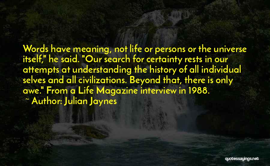 Julian Jaynes Quotes: Words Have Meaning, Not Life Or Persons Or The Universe Itself, He Said. Our Search For Certainty Rests In Our