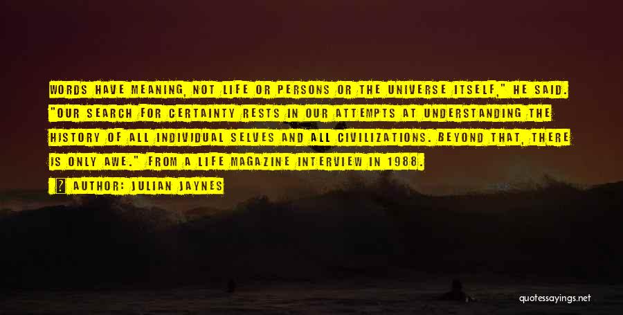 Julian Jaynes Quotes: Words Have Meaning, Not Life Or Persons Or The Universe Itself, He Said. Our Search For Certainty Rests In Our