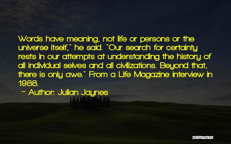 Julian Jaynes Quotes: Words Have Meaning, Not Life Or Persons Or The Universe Itself, He Said. Our Search For Certainty Rests In Our