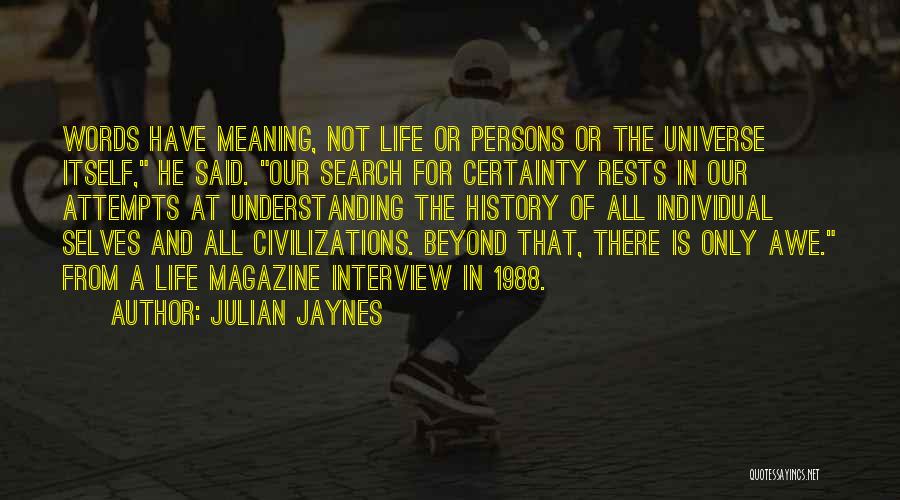 Julian Jaynes Quotes: Words Have Meaning, Not Life Or Persons Or The Universe Itself, He Said. Our Search For Certainty Rests In Our