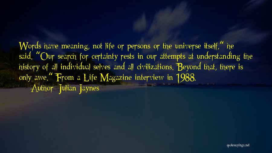 Julian Jaynes Quotes: Words Have Meaning, Not Life Or Persons Or The Universe Itself, He Said. Our Search For Certainty Rests In Our