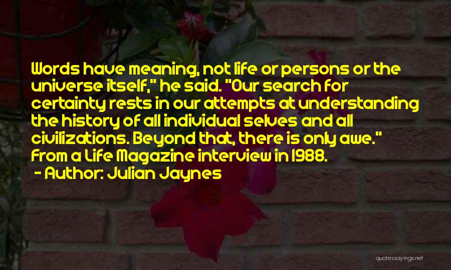 Julian Jaynes Quotes: Words Have Meaning, Not Life Or Persons Or The Universe Itself, He Said. Our Search For Certainty Rests In Our