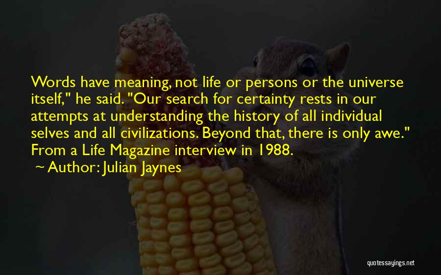 Julian Jaynes Quotes: Words Have Meaning, Not Life Or Persons Or The Universe Itself, He Said. Our Search For Certainty Rests In Our