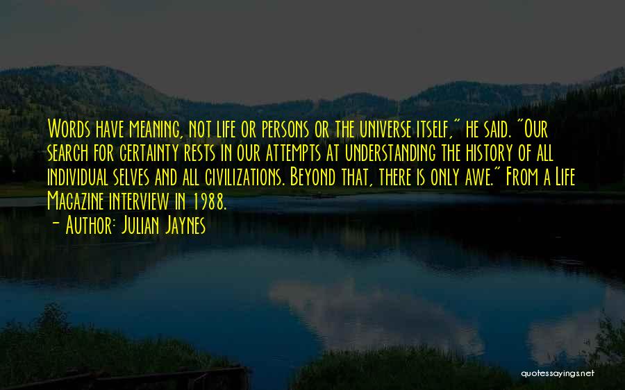 Julian Jaynes Quotes: Words Have Meaning, Not Life Or Persons Or The Universe Itself, He Said. Our Search For Certainty Rests In Our